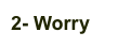 2- Worry